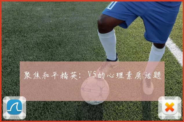聚焦和平精英：V5的心理素质话题