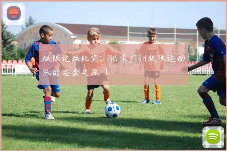 极限运动纪实：记录广州极限运动队的逆袭之旅_1